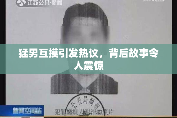 猛男互摸引发热议，背后故事令人震惊