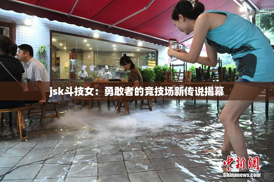 jsk斗技女：勇敢者的竞技场新传说揭幕
