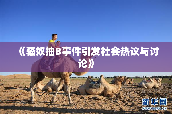《骚奴抽B事件引发社会热议与讨论》