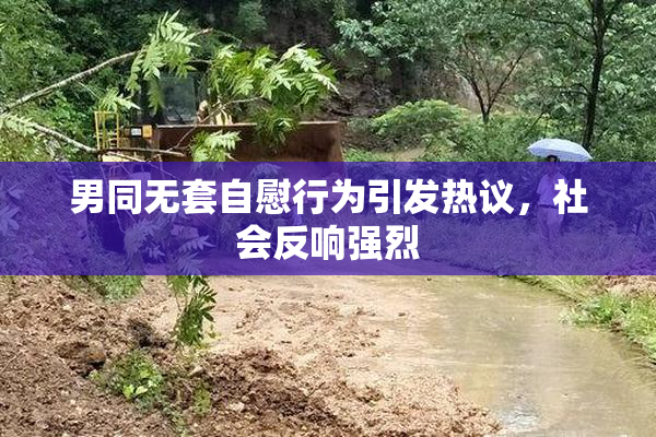 男同无套自慰行为引发热议，社会反响强烈