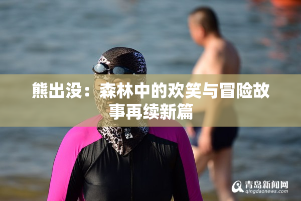 熊出没：森林中的欢笑与冒险故事再续新篇