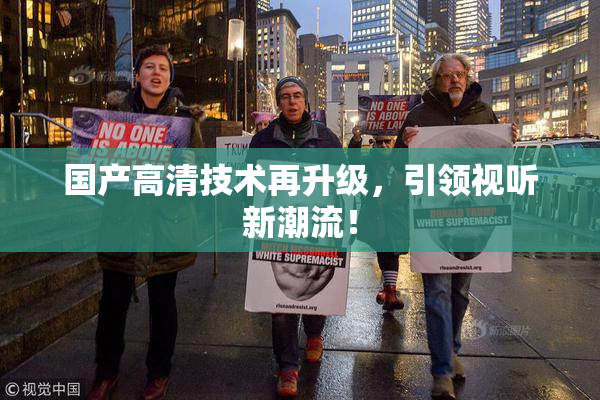 国产高清技术再升级，引领视听新潮流！