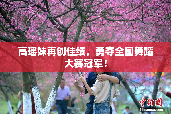 高瑶妹再创佳绩，勇夺全国舞蹈大赛冠军！