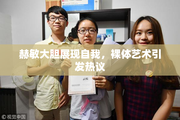 赫敏大胆展现自我，裸体艺术引发热议