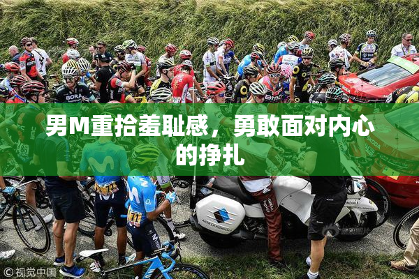 男M重拾羞耻感，勇敢面对内心的挣扎