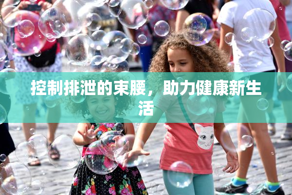 控制排泄的束腰，助力健康新生活