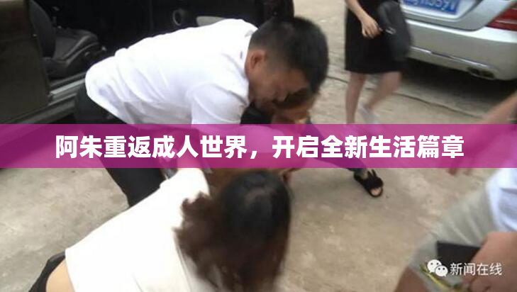 阿朱重返成人世界，开启全新生活篇章