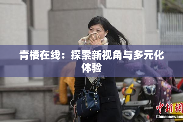青楼在线：探索新视角与多元化体验