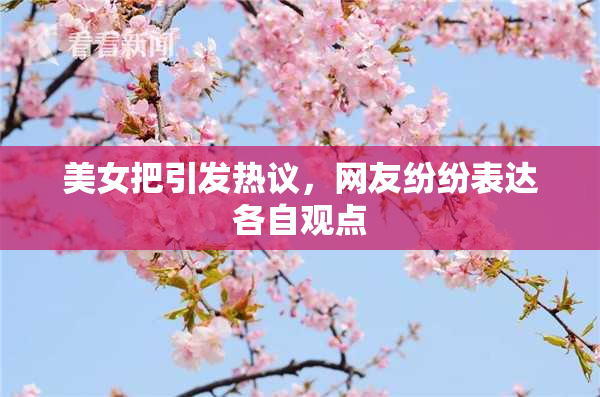 美女把引发热议，网友纷纷表达各自观点