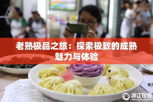 老熟极品之旅：探索极致的成熟魅力与体验