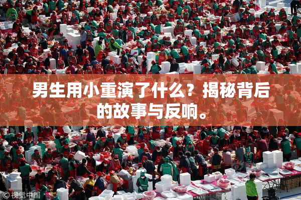 男生用小重演了什么？揭秘背后的故事与反响。