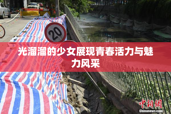 光溜溜的少女展现青春活力与魅力风采