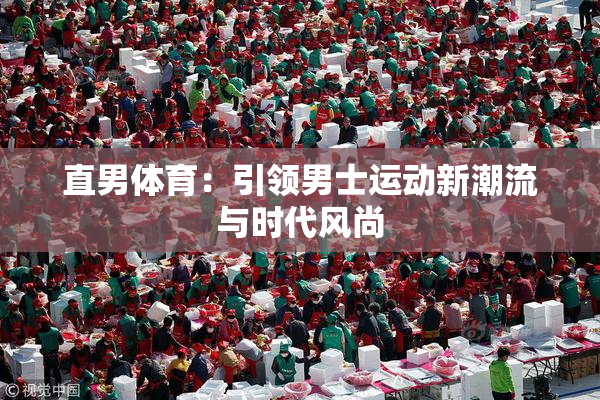 直男体育：引领男士运动新潮流与时代风尚