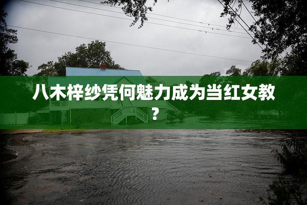 八木梓纱凭何魅力成为当红女教？