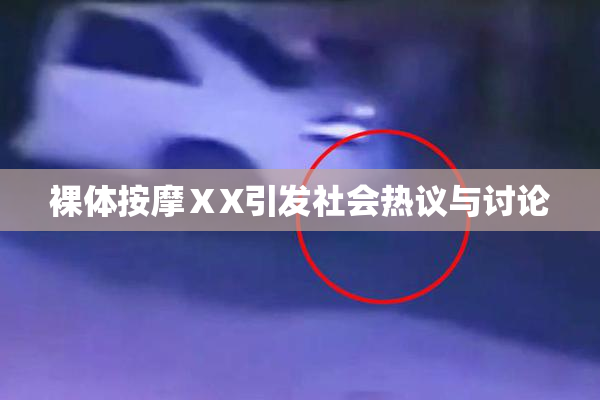 裸体按摩ⅩX引发社会热议与讨论