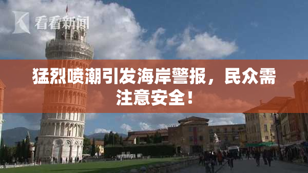 猛烈喷潮引发海岸警报，民众需注意安全！