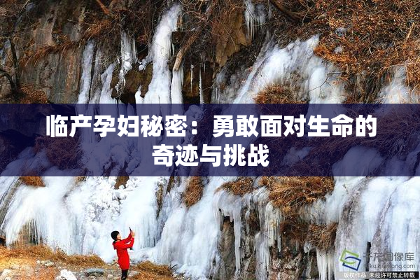 临产孕妇秘密：勇敢面对生命的奇迹与挑战