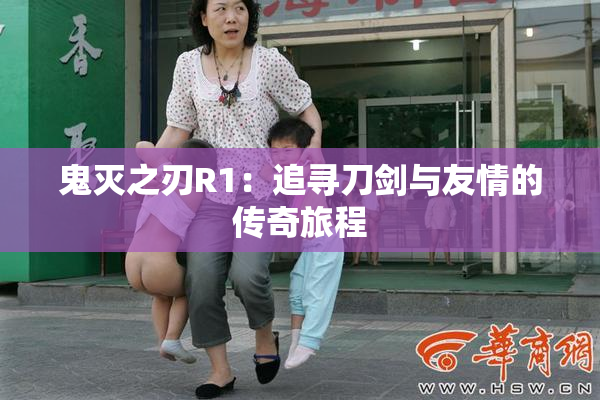 鬼灭之刃R1：追寻刀剑与友情的传奇旅程