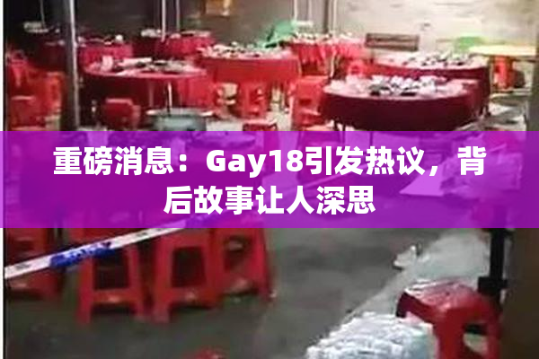 重磅消息：Gay18引发热议，背后故事让人深思