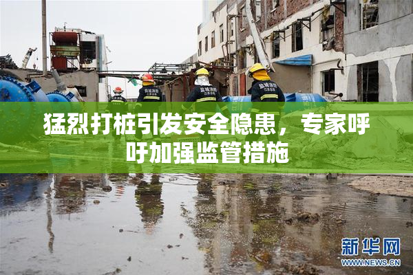 猛烈打桩引发安全隐患，专家呼吁加强监管措施