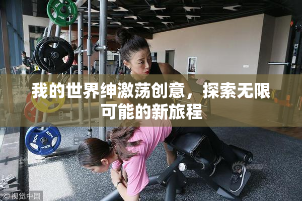 我的世界绅激荡创意，探索无限可能的新旅程