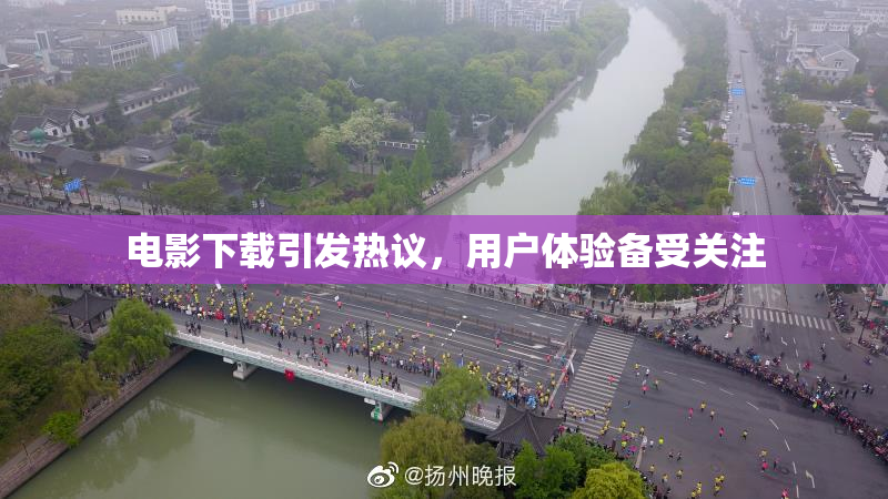 电影下载引发热议，用户体验备受关注