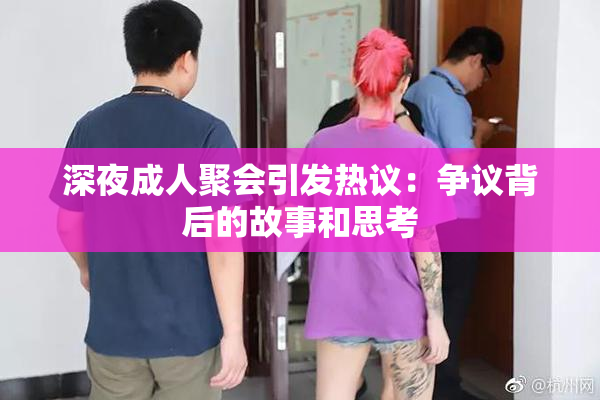 深夜成人聚会引发热议：争议背后的故事和思考