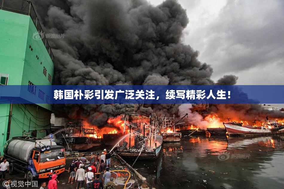 韩国朴彩引发广泛关注，续写精彩人生！