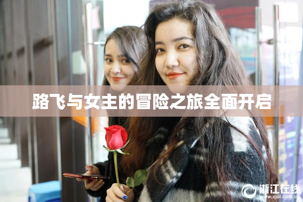 路飞与女主的冒险之旅全面开启