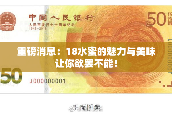 重磅消息：18水蜜的魅力与美味让你欲罢不能！