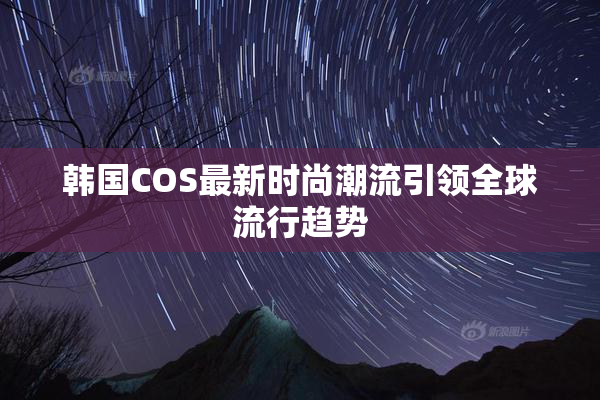 韩国COS最新时尚潮流引领全球流行趋势