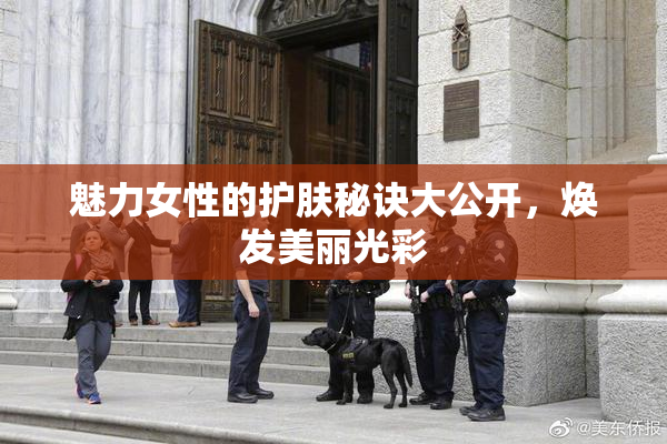 魅力女性的护肤秘诀大公开，焕发美丽光彩