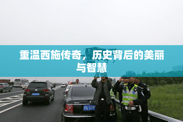 重温西施传奇，历史背后的美丽与智慧