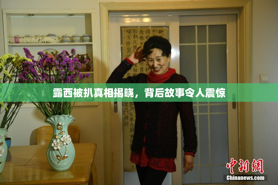 露西被扒真相揭晓，背后故事令人震惊