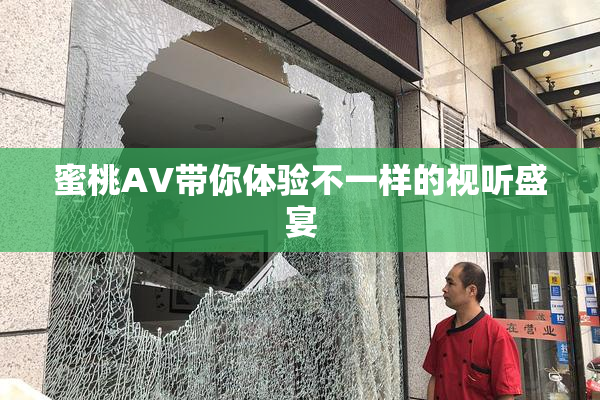 蜜桃AV带你体验不一样的视听盛宴