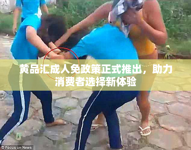 黄品汇成人免政策正式推出，助力消费者选择新体验