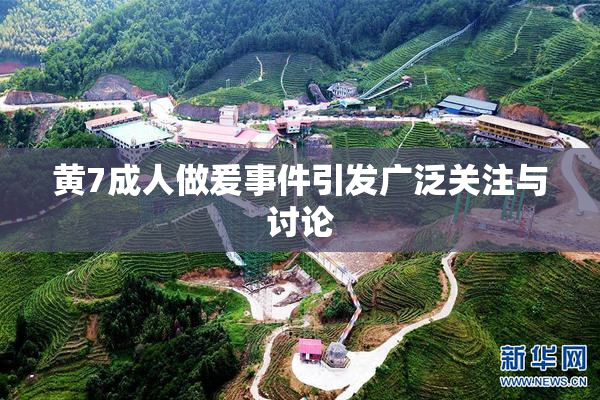 黄7成人做爰事件引发广泛关注与讨论