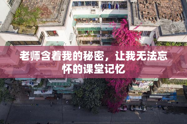 老师含着我的秘密，让我无法忘怀的课堂记忆