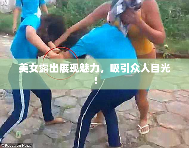 美女露出展现魅力，吸引众人目光！