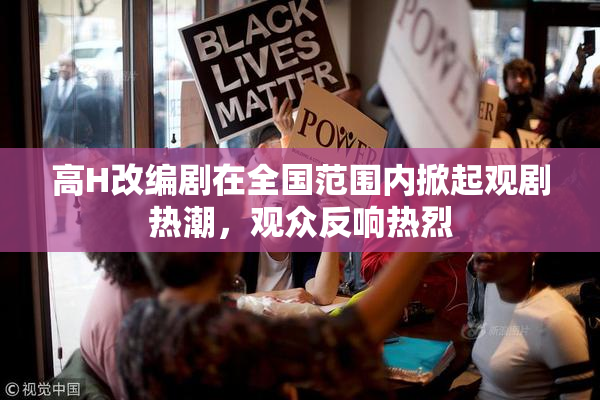 高H改编剧在全国范围内掀起观剧热潮，观众反响热烈
