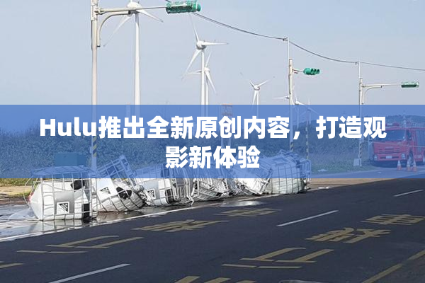 Hulu推出全新原创内容，打造观影新体验