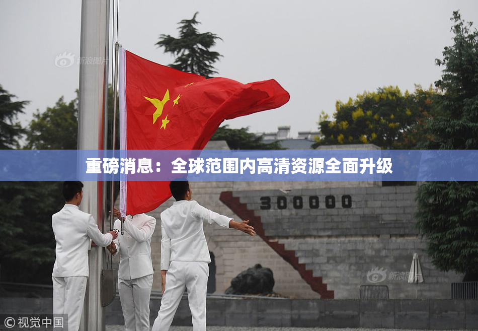 重磅消息：全球范围内高清资源全面升级