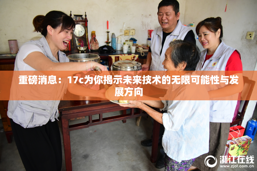 重磅消息：17c为你揭示未来技术的无限可能性与发展方向