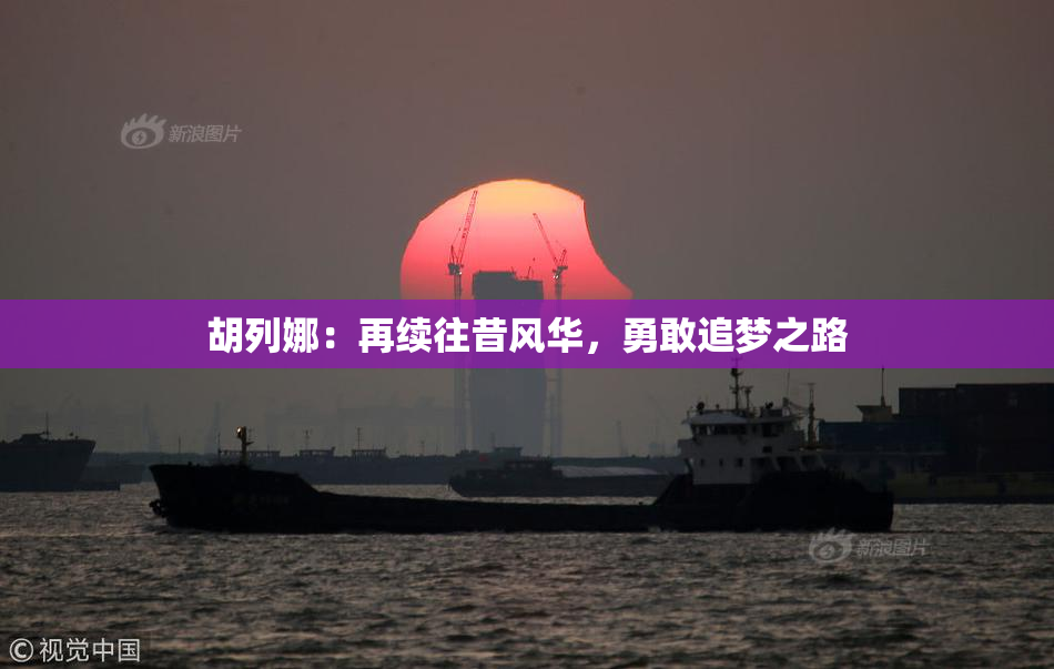 胡列娜：再续往昔风华，勇敢追梦之路