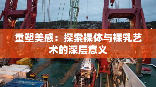 重塑美感：探索裸体与裸乳艺术的深层意义