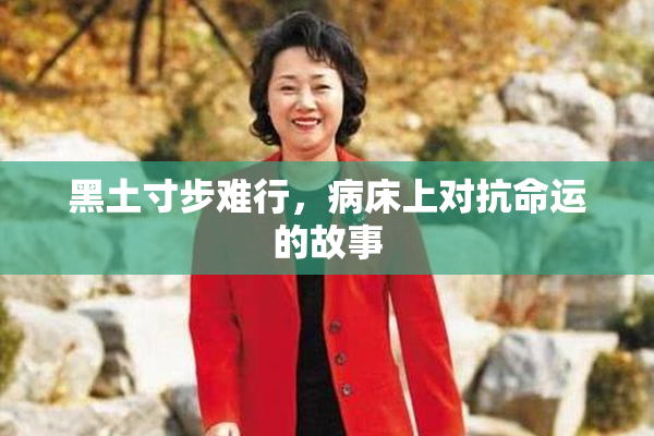 黑土寸步难行，病床上对抗命运的故事
