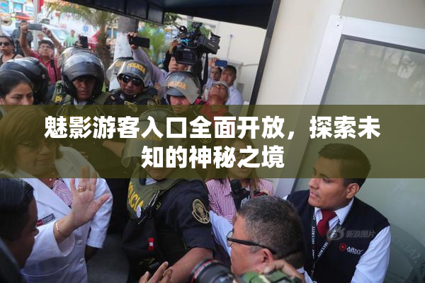 魅影游客入口全面开放，探索未知的神秘之境