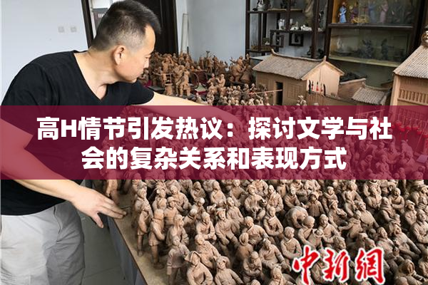 高H情节引发热议：探讨文学与社会的复杂关系和表现方式