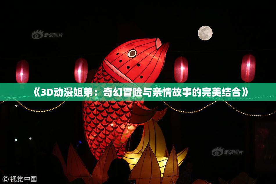 《3D动漫姐弟：奇幻冒险与亲情故事的完美结合》