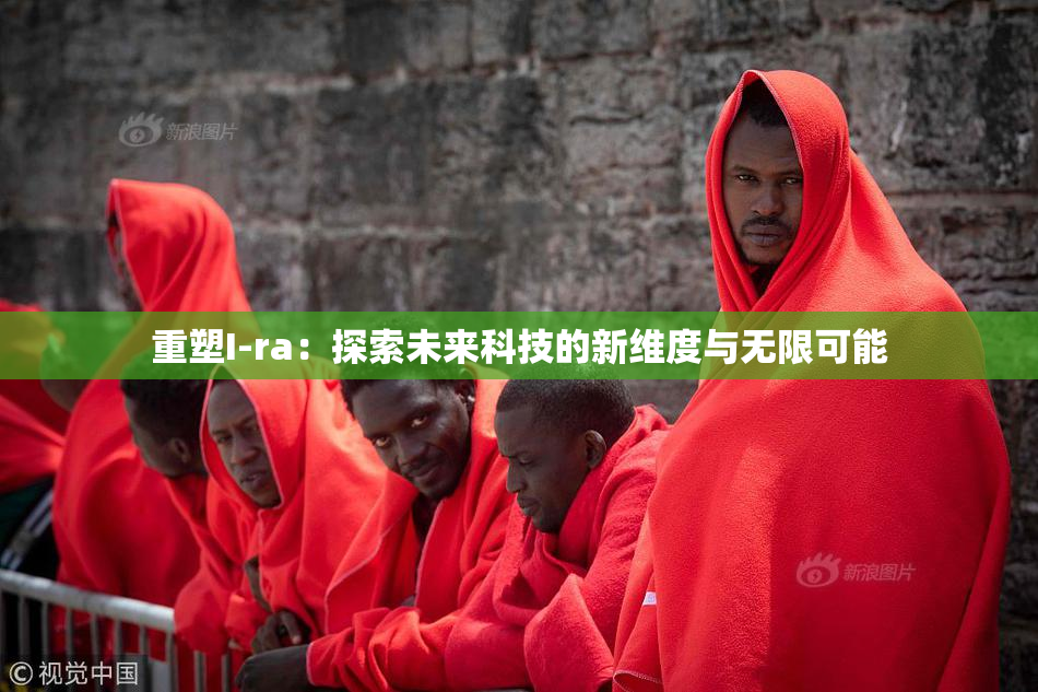 重塑I-ra：探索未来科技的新维度与无限可能